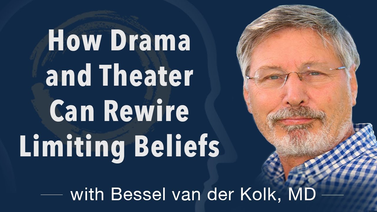 How Drama and Theater Can Rewire Limiting Beliefs with Bessel van der Kolk