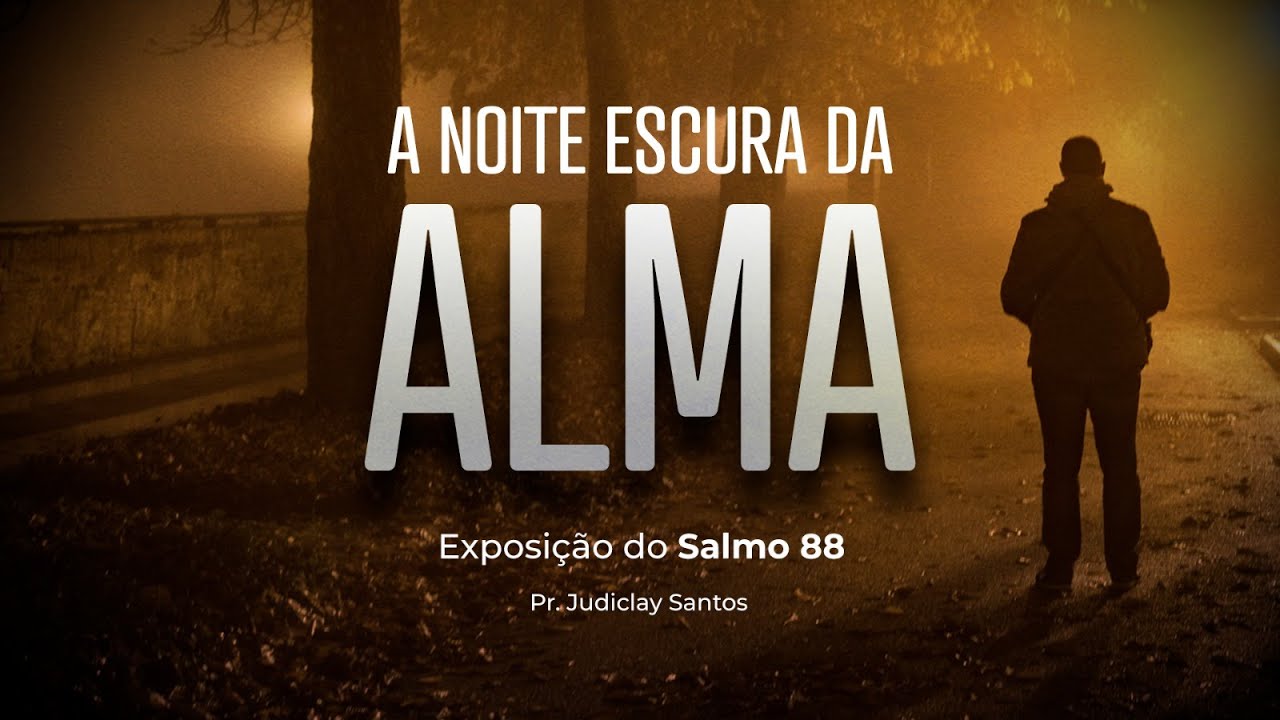 A NOITE ESCURA DA ALMA - Salmo 88