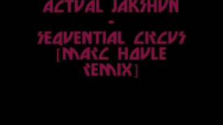 Actual Jakshun - Sequential Circus [Marc Houle Remix]