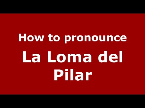 How to pronounce La Loma del Pilar (Mexico/Mexican Spanish) - PronounceNames.com