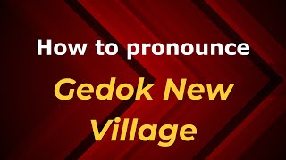 How to pronounce Gedok New Village