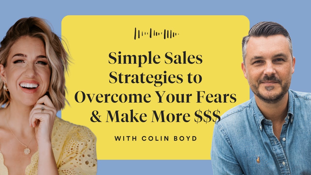 Colin Boyd: Simple Sales Strategies to Overcome Your Fears and Make More $$$
