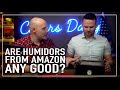 ARE HUMIDORS FROM AMAZON ANY GOOD?
