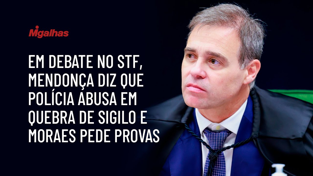 Em debate no STF,  Mendonça diz que polícia abusa em quebra de sigilo e Moraes pede provas