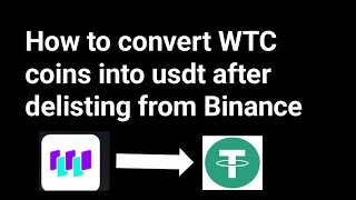 How to Withdraw Wtc coins into usdt Even binance delisted But Still Possible to convert into usdt