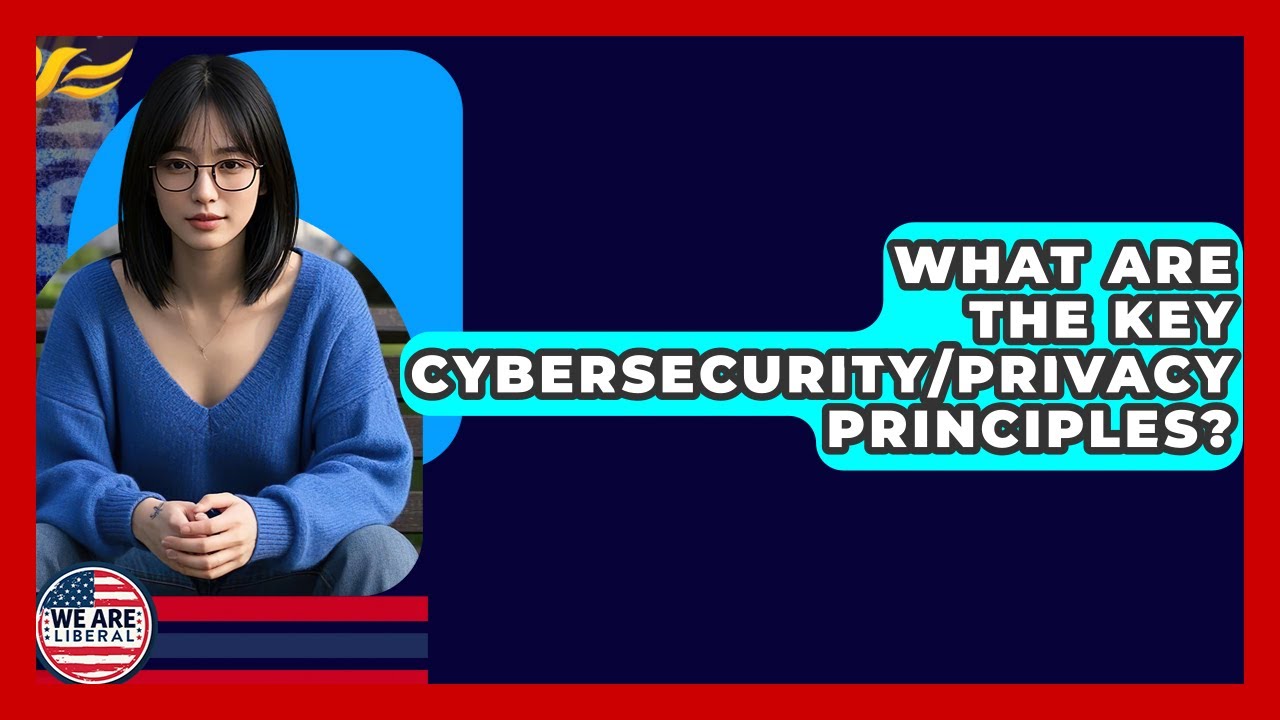 What Are The Key Cybersecurity/privacy Principles? - We Are Liberal