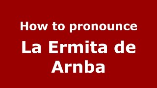 How to pronounce La Ermita De Arnba