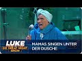 Wenn Mama unter der Dusche singt | LUKE! Die Greatnightshow