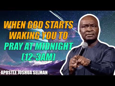 WHEN GOD STARTS WAKING YOU TO PRAY AT MIDNIGHT (12-3AM) - APOSTLE JOSHUA SELMAN