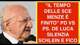 "IL TEMPO DELLE SCE MENZE È FINITO" PD VS PS. DE LUCA SILENZIA SCHLEIN E FICO