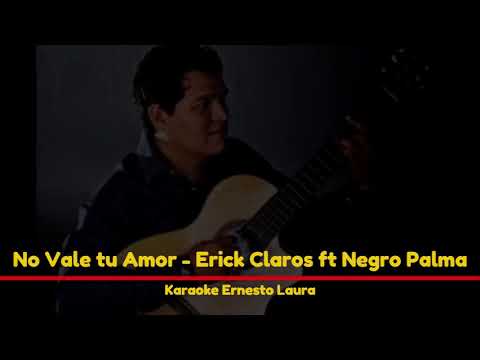 Erick Claros ft Negro Palma - No vale tu amor (letra)