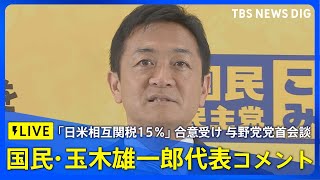 【LIVE】国民民主党・玉木雄一郎代表コメント　日米関税15％合意受け与野党党首会談（2025年7月25日）｜TBS NEWS DIG
