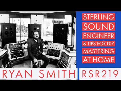 RSR219 - Ryan Smith - Sterling Sound Engineer & Tips for DIY Mastering At Home