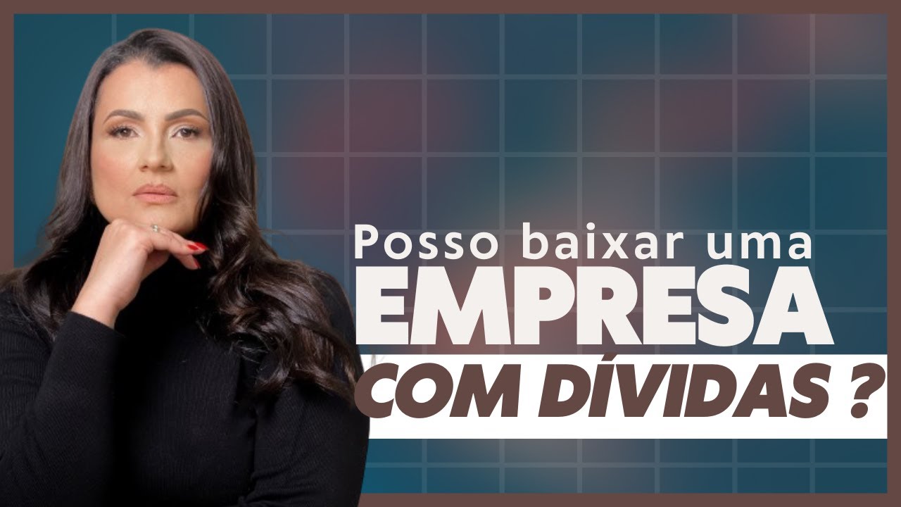 Posso baixar uma empresa com dívidas?