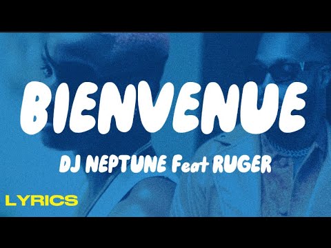 Dj Neptune Feat. Ruger - Bienvenue (Lyrics)