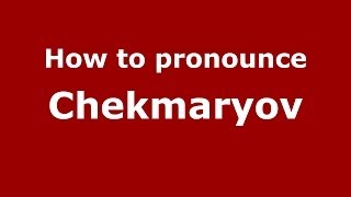 How to pronounce Chekmaryov