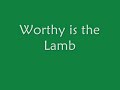 Worthy Is The Lamb