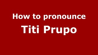 How to pronounce Titi Prupo