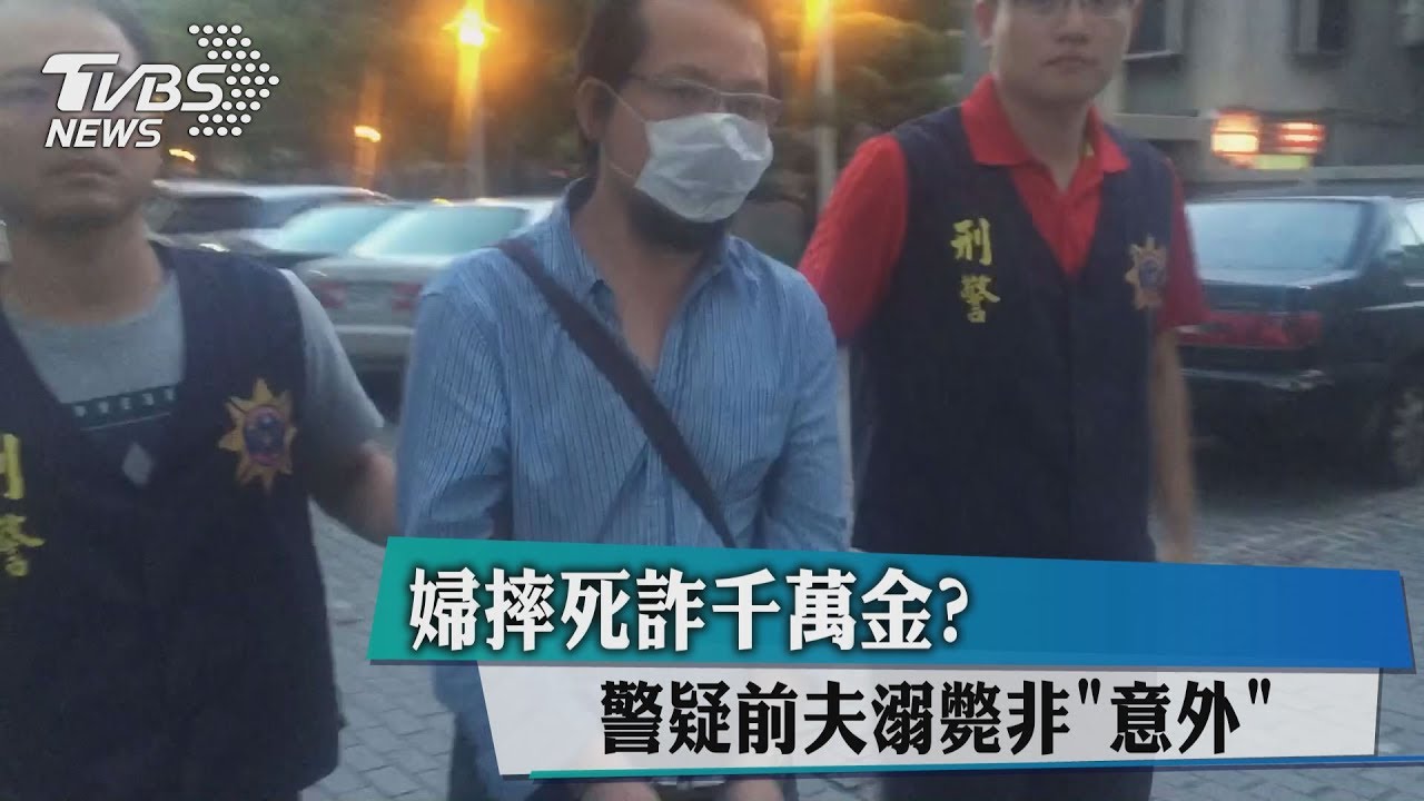 婦摔死詐千萬金? 警疑前夫溺斃非意外