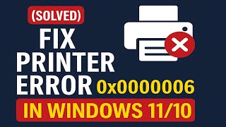 (Solved) Fix Printer Error 0x00000006 in Windows 11/10 | Can't Connect