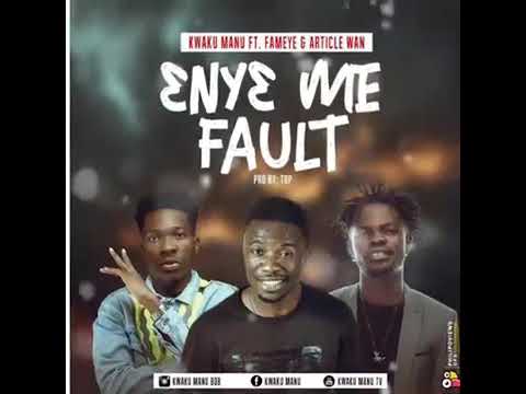 Kwaku Manu - Enye me Fanlt ft Fameye × Article wan..(owurajoe)