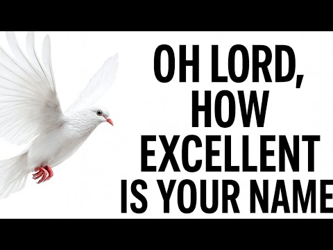 OH LORD, HOW EXCELLENT IS YOUR NAME