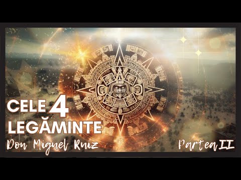 Cele 4 LEGĂMINTE - partea a II-a - CALEA TOLTECĂ A LIBERTĂȚII