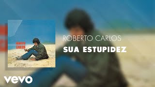 Roberto Carlos - Sua Estupidez (Áudio Oficial)