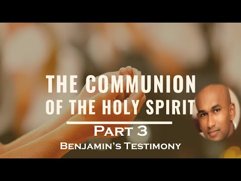 Benjamin Thiru - The Communion Of The Holy Spirit - Part 3 - Testimony Of My Transformation