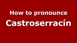 How to pronounce Castroserracín