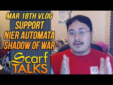 ScarfVLOG'D - Mar 18th: Support, Nier, Night in the Woods, Shadow of War, Basically Podcast, Theatre