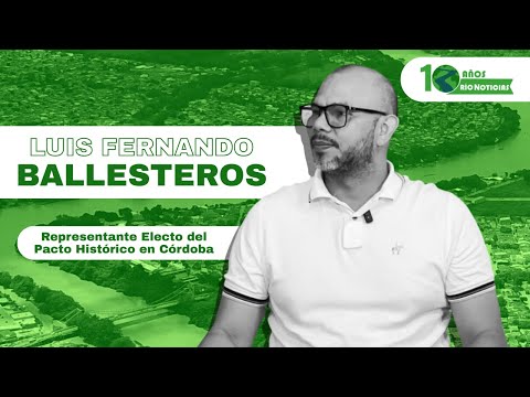 Luis Fernando Ballesteros Representante Electo del Pacto Histórico en Córdoba