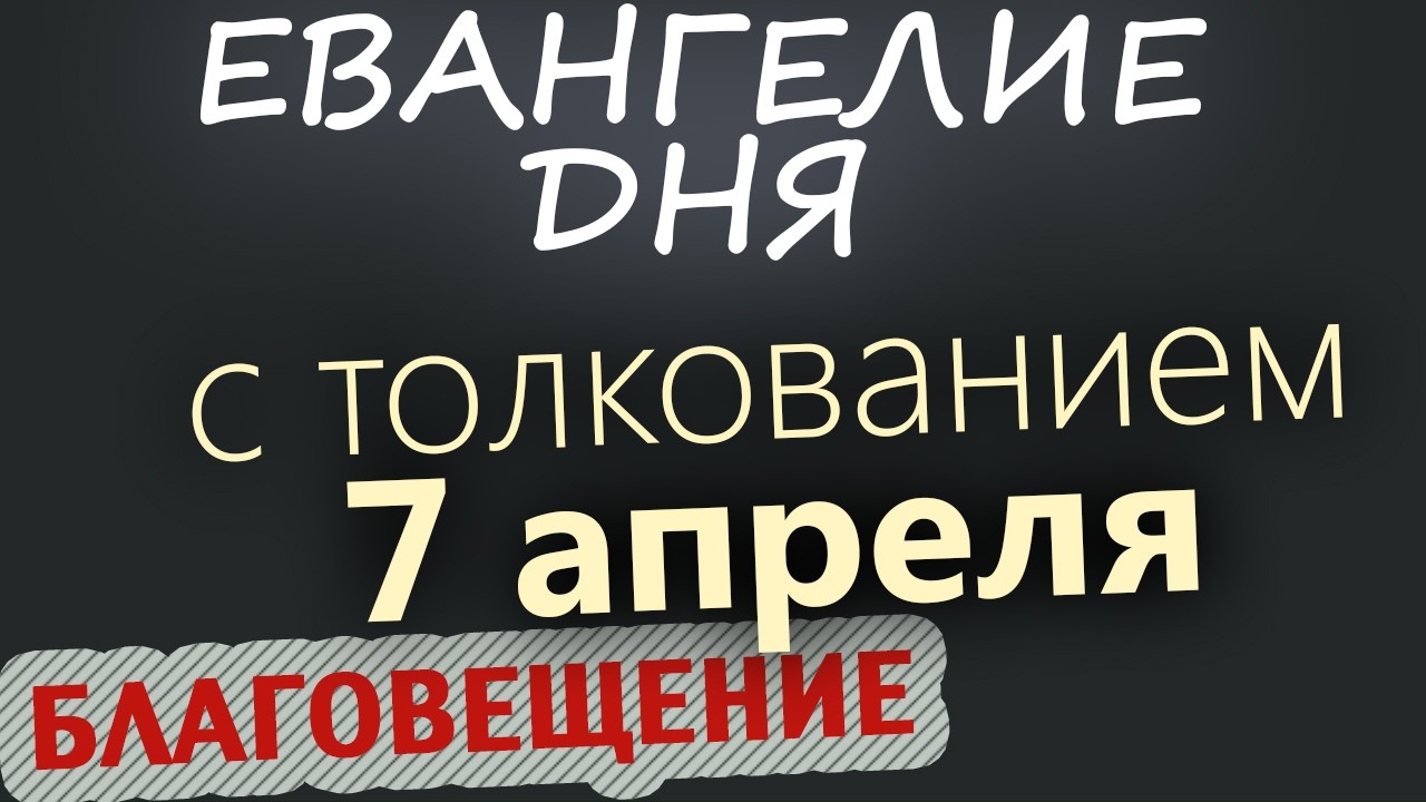7 апреля Благовещение Богородицы Евангелие дня 2026 с толкованием