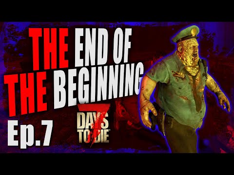 The END of THE BEGINNING - 7 Days To Die