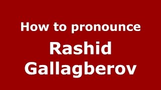 How to pronounce Rashid Gallagberov