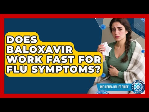 Does Baloxavir Work Fast For Flu Symptoms? - Influenza Relief Guide