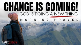 God Is About To Do Something New In Your Life - Change is Coming! (Morning Devotional And Prayer)