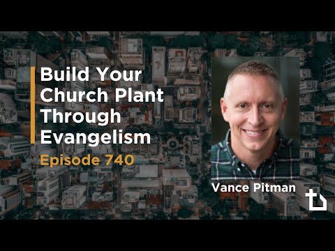 Build Your Church Plant Through Evangelism (Vance Pitman, Noah Oldham, Mark Lee) Podcast #740