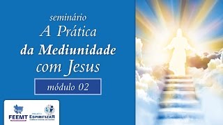 A Prática da Mediunidade com Jesus | Módulo 02 de 08