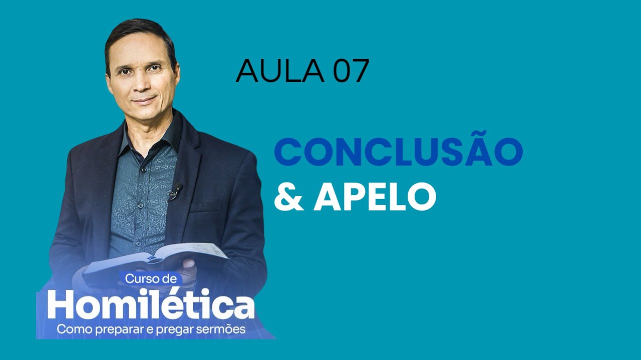 7. CURSO DE HOMILÉTICA / AULA 7: CONCLUSÃO E APELO