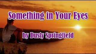 Something In Your Eyes by Dusty Springfield (LYRICS)