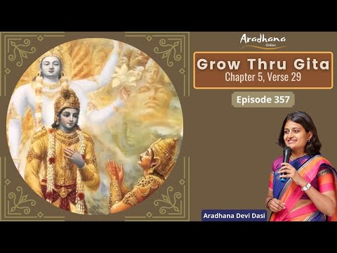 Grow Thru Gita Ep 357 - Bhagavad Gita 5.29 Part 1