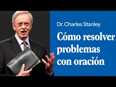 Cómo resolver problemas con oración – Dr. Charles Stanley