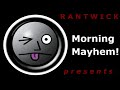 Encounters with Rantwick, episode Twenty Seven: Morning Mayhem!