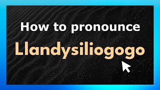 How to pronounce Llandysiliogogo