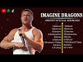 IMAGINE DRAGONS Greatest Hits Full Album 2024
