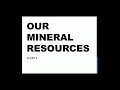 Our Mineral Resources