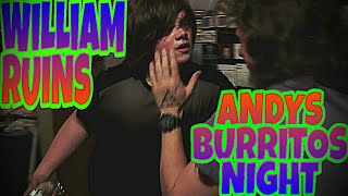 WILLIAM RUINS ANDYS BURRITO NIGHT!!!