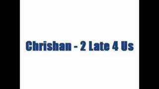 Chrishan - 2 late 4 us