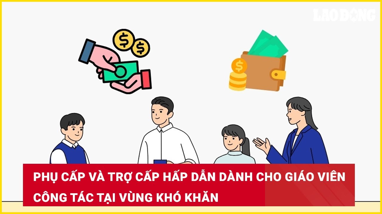 Phụ cấp và trợ cấp hấp dẫn dành cho giáo viên công tác tại vùng khó khăn